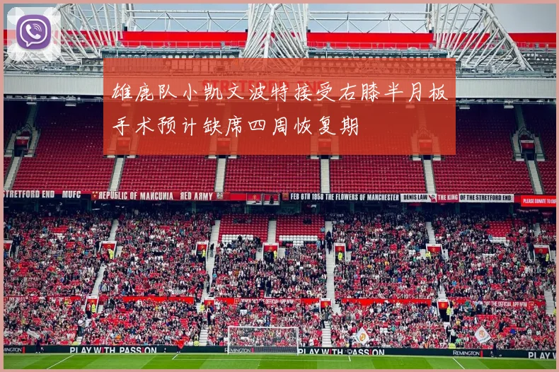 雄鹿队小凯文波特接受右膝半月板手术预计缺席四周恢复期